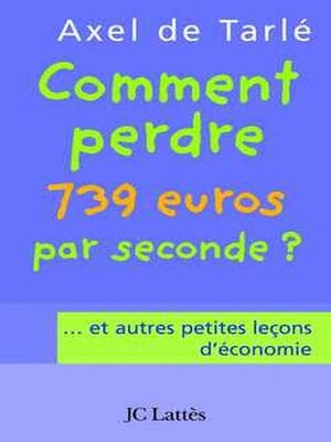 cover image of Comment perdre 739 euros par seconde et autres petites leçons d'économie